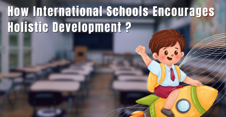 How International Schools Encourages Holistic Development ?