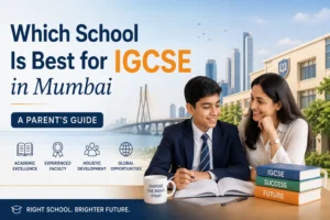 Which School Is Best for IGCSE in Mumbai | A Parent’s Guide