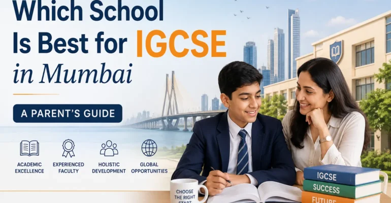 Which School Is Best for IGCSE in Mumbai | A Parent's Guide