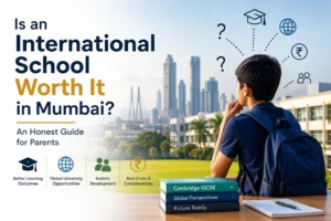 Is an International School Worth It in Mumbai? An Honest Answer for Parents