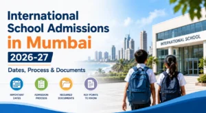 International School Admissions in Mumbai 2026-27: Dates, Process & Documents