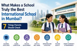 What Makes a School Truly the Best International School in Mumbai? 7 Things Parents Should Check