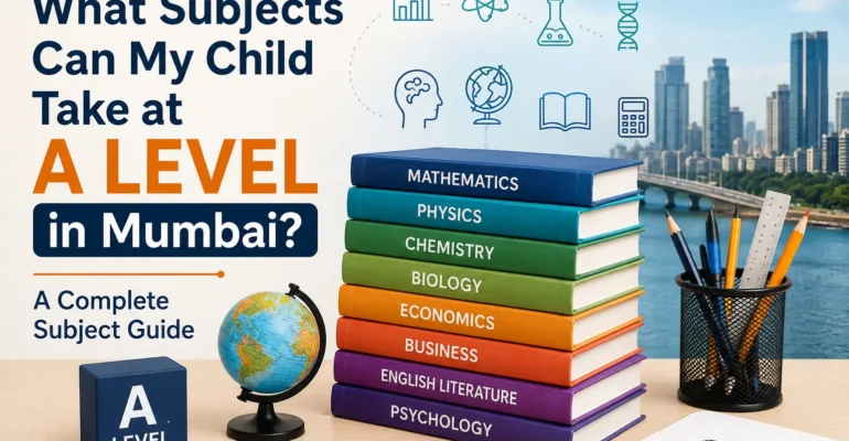 What Subjects Can My Child Take at A Level in Mumbai? A Complete Subject Guide