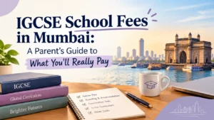 IGCSE School Fees in Mumbai: 2026-27 Parent Cost Guide
